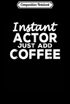 Composition Notebook: Funny Acting Actors Gift for Coffee Lovers Journal/Notebook Blank Lined Ruled 6x9 100 Pages