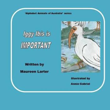 Paperback Iggy Ibis is Important.: in the series 'Alphabet Animals of Australia'. Book