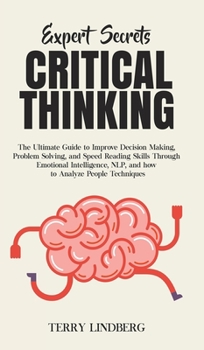 Hardcover Expert Secrets - Critical Thinking: The Ultimate Guide to Improve Decision Making, Problem Solving, and Speed Reading Skills Through Emotional Intelli Book