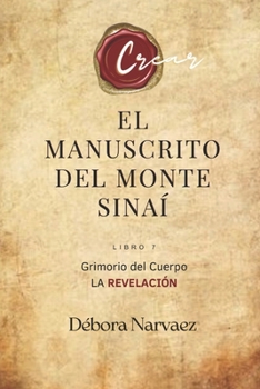 El Manuscrito del Monte Sinaí: Grimorio del Cuerpo- La Revelación (CREAR- Códigos Ocultos EXPLICADOS Y REVELADOS) (Spanish Edition)