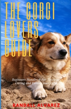 Paperback A Corgi Lovers Guide: Beginners Handbook for Training, Caring and Loving your Corgi Book