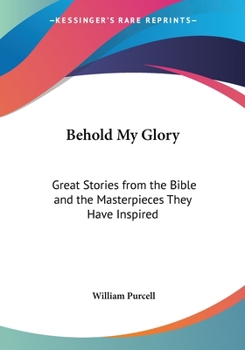 Paperback Behold My Glory: Great Stories from the Bible and the Masterpieces They Have Inspired Book