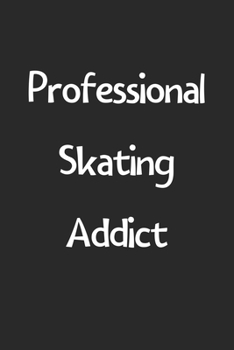 Professional Skating Addict: Lined Journal, 120 Pages, 6 x 9, Funny Skating Gift Idea, Black Matte Finish (Professional Skating Addict Journal)