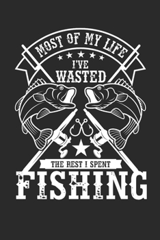 Paperback Most of my Life wasted the rest i spent Fishing: Fishing Log for registration of catches and fishing trophies or women and men Book