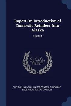 Paperback Report On Introduction of Domestic Reindeer Into Alaska; Volume 5 Book