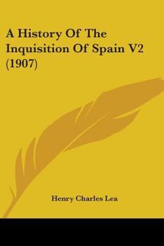A HISTORY OF THE INQUISITION OF SPAIN, Volume II