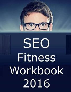 Paperback Seo Fitness Workbook: 2016 Edition: The Seven Steps to Search Engine Optimization Success on Google Book