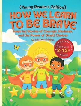 How We Learn to Be Brave (Young Readers Edition): Inspiring Stories of Courage, Kindness, and the Power of Small Choices (World of Kids’ Emotions Series)