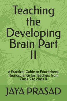 Paperback Teaching the Developing Brain Part II: A Practical Guide to Educational Neuroscience for Teachers from Class 3 to class 8 Book