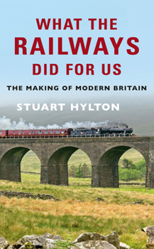 Paperback What the Railways Did for Us: The Making of Modern Britain Book