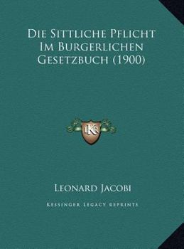 Hardcover Die Sittliche Pflicht Im Burgerlichen Gesetzbuch (1900) [German] Book