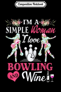 Composition Notebook: Womens I'm A Simple Woman I Love Bowling And Wine - Bowling Lovers Journal/Notebook Blank Lined Ruled 6x9 100 Pages