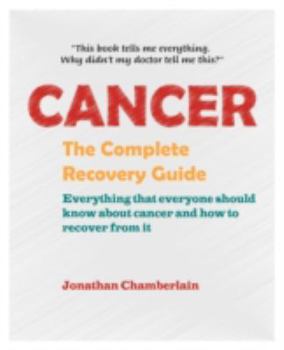 Paperback Cancer: The Complete Recovery Guide: Everything That Everyone Should Know About Cancer And How To Recover From It Book