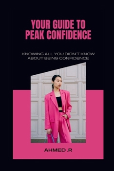 Your Guide to Peak Confidence: Knowing All You Didn't Know about Being Confidence