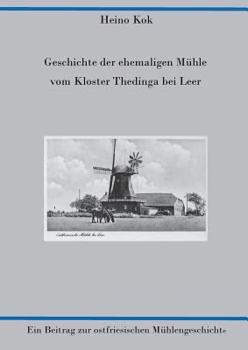Paperback Geschichte der ehemaligen Mühle vom Kloster Thedinga bei Leer: Ein Beitrag zur ostfriesischen Mühlengeschichte [German] Book