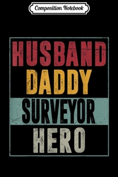 Composition Notebook: Mens Husband Daddy Surveyor Hero Fathers day Gifts Journal/Notebook Blank Lined Ruled 6x9 100 Pages
