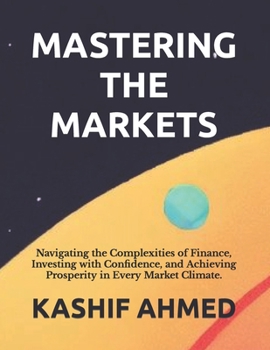 Paperback Mastering the Markets: Navigating the Complexities of Finance, Investing with Confidence, and Achieving Prosperity in Every Market Climate. [Large Print] Book
