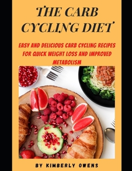 The Carb Cycling Diet: Easy And Delicious Carb Cycling Recipes For Quick Weight Loss and Improved Metabolism