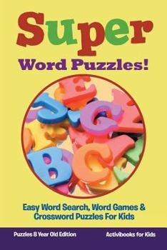 Paperback Super Word Puzzles! Easy Word Search, Word Games & Crossword Puzzles For Kids - Puzzles 8 Year Old Edition Book