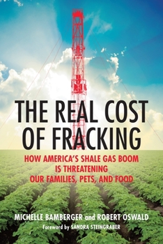 Hardcover The Real Cost of Fracking: How America's Shale Gas Boom Is Threatening Our Families, Pets, and Food Book