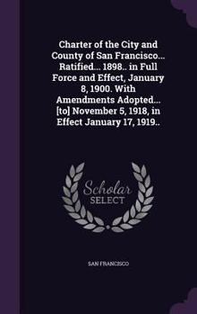 Hardcover Charter of the City and County of San Francisco... Ratified... 1898.. in Full Force and Effect, January 8, 1900. With Amendments Adopted... [to] Novem Book