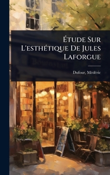 Ã tude Sur L'esthÃ(c)tique De Jules Laforgue (French Edition)