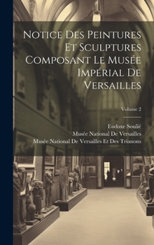 Hardcover Notice Des Peintures Et Sculptures Composant Le Musée Impérial De Versailles; Volume 2 [French] Book