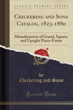 Paperback Chickering and Sons Catalog, 1823-1880: Manufacturers of Grand, Square, and Upright Piano-Fortes (Classic Reprint) Book