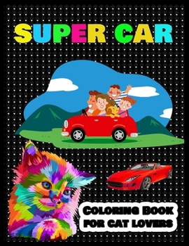Super Car Coloring Book for Cat Lovers: A Collection of Amazing Supercar Design: Awesome Cars Coloring Book
