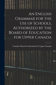 An English Grammar for the Use of Schools, Authorized by the Board of Education for Upper Canada