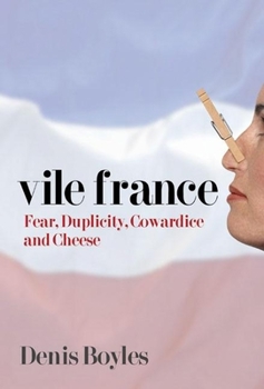 Hardcover Vile France: Fear, Duplicity, Cowardice and Cheese Book