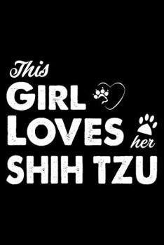 This Girl Loves Her Shih Tzu: Cute Shih Tzu Lined journal Notebook, Great Accessories & Gift Idea for Shih Tzu Owner & Lover. Lined journal Notebook With An Inspirational Quote.