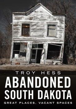 Paperback Abandoned South Dakota: Great Places, Vacant Spaces Book