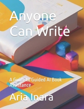 Paperback Anyone Can Write: A Guide to Guided AI Book Assistance Book