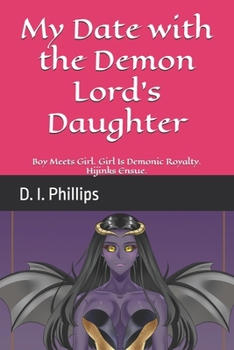 My Date with the Demon Lord's Daughter: Boy Meets Girl. Girl Is Demonic Royalty. Hijinks Ensue. (Demon Lord's Successor)