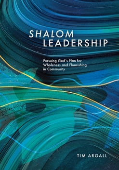 Shalom Leadership: Pursuing God's Plan for Wholeness and Flourishing in Community