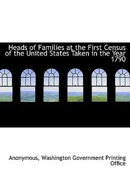 Paperback Heads of Families at the First Census of the United States Taken in the Year 1790 Book