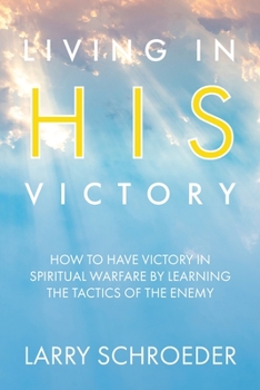 Paperback Living in His Victory: How to Have Victory in Spiritual Warfare by Learning the Tactics of the Enemy Book