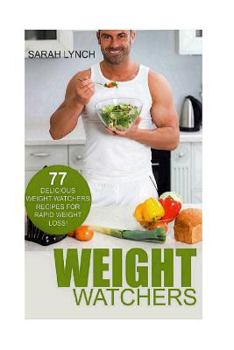 Paperback Weight Watchers: Smart Points Guide - 77 Delicious Weight Watchers Recipes for Rapid Weight Loss! Book