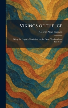 Vikings of the Ice: Being the Log of a Tenderfoot on the Great Newfoundland Seal Hunt