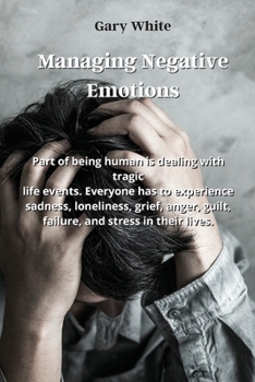 Paperback Managing Negative Emotions: Part of being human is dealing with tragic life events. Everyone has to experience sadness, loneliness, grief, anger, Book