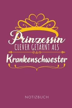Prinzessin Clever Getarnt ALS Krankenschwester Notizbuch: Geschenkidee f�r Krankenschwestern - Notizbuch mit 110 linierten Seiten - Format 6x9 DIN A5 - Soft cover matt -