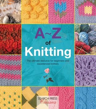 Paperback A-Z of Knitting: The Ultimate Resource for Beginners and Experienced Knitters Book