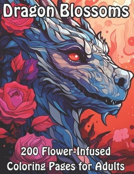 Paperback Dragon Blossoms: 200 Flower-Infused Coloring Pages for Adults Book