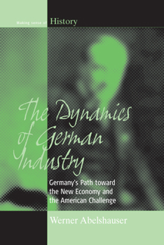 Hardcover The Dynamics of German Industry: Germany's Path Toward the New Economy and the American Challenge Book