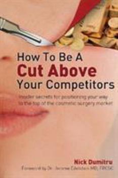 Paperback How to Be a Cut Above Your Competitors: Insider Secrets for Positioning Your Way to the Top of the Cosmetic Surgery Market Book