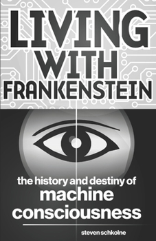 Paperback Living with Frankenstein: The History and Destiny of Machine Consciousness Book