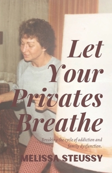 Paperback Let Your Privates Breathe: Breaking the Cycle of Addiction and Family Dysfunction-A Memoir Book