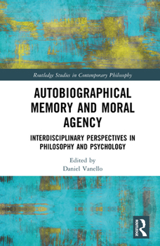 Autobiographical Memory and Moral Agency: Interdisciplinary Perspectives in Philosophy and Psychology (Routledge Studies in Contemporary Philosophy)