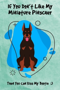 If You Don't Like My Miniature Pinscher Then You Can Kiss My Bootie: Journal Notebook Gift for Dog and Puppy Lovers